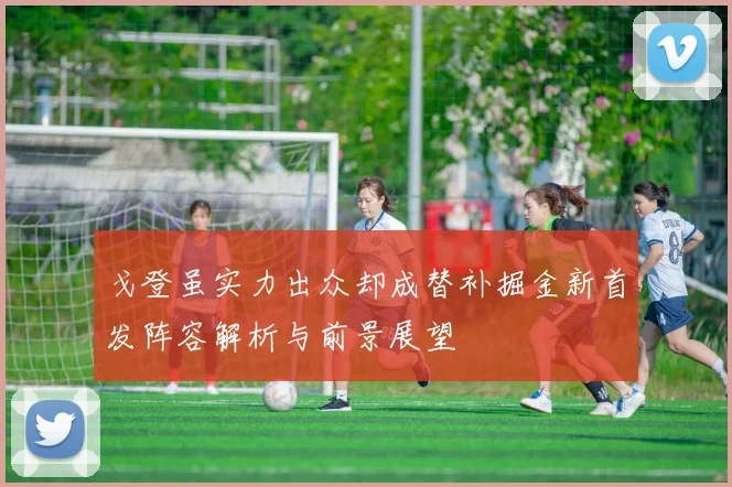 戈登虽实力出众却成替补掘金新首发阵容解析与前景展望