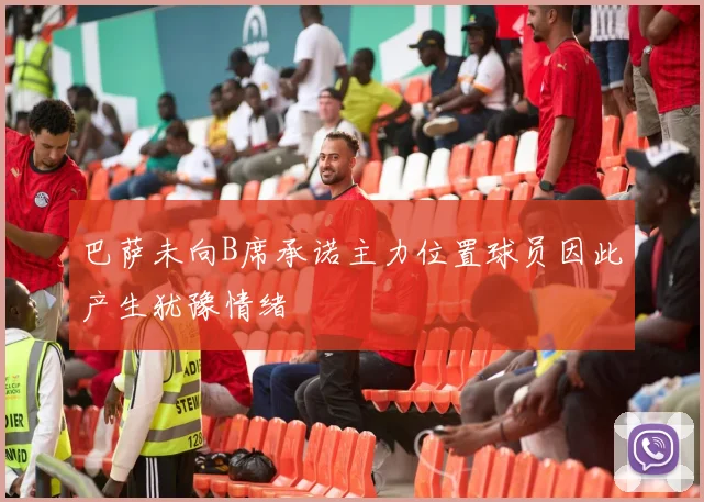 巴萨未向B席承诺主力位置球员因此产生犹豫情绪