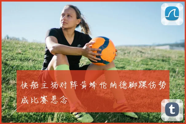 快船主场对阵黄蜂伦纳德脚踝伤势成比赛悬念