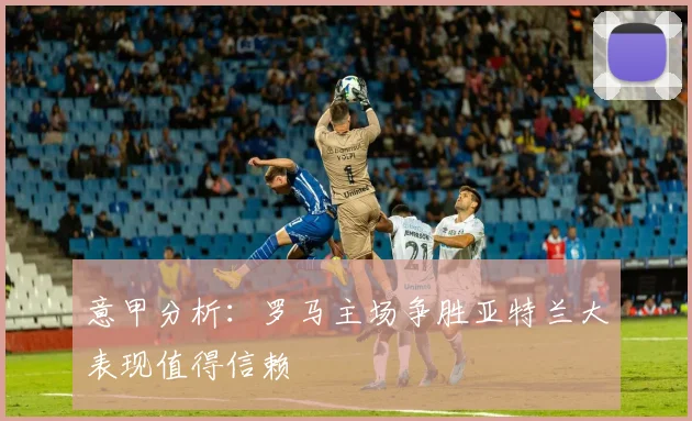 意甲分析：罗马主场争胜亚特兰大表现值得信赖